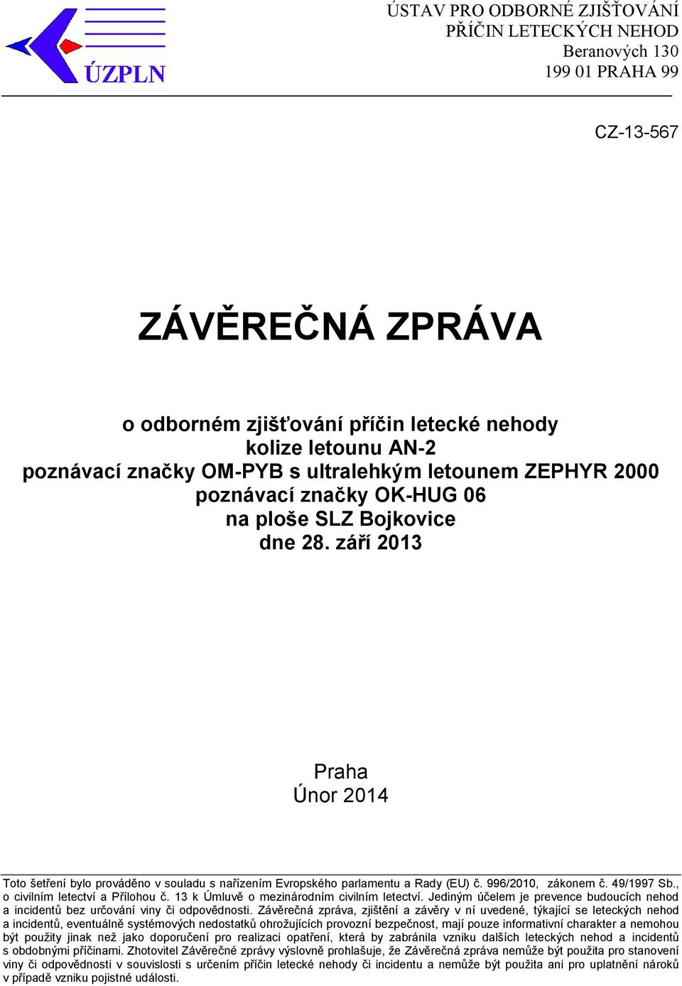 září 2013 Praha Únor 2014 Toto šetření bylo prováděno v souladu s nařízením Evropského parlamentu a Rady (EU) č. 996/2010, zákonem č. 49/1997 Sb., o civilním letectví a Přílohou č.