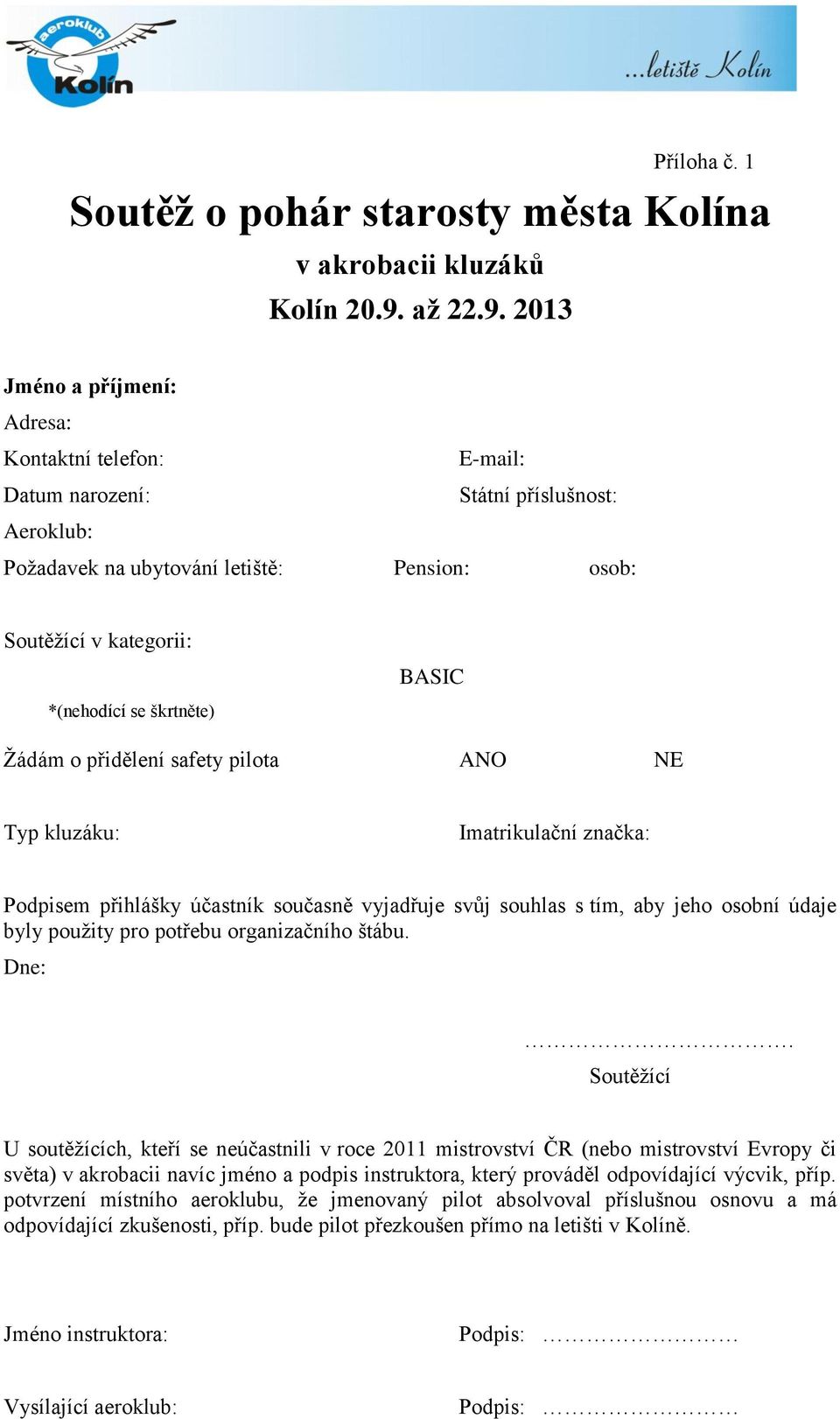 2013 Jméno a příjmení: Adresa: Kontaktní telefon: E-mail: Datum narození: Státní příslušnost: Aeroklub: Požadavek na ubytování letiště: Pension: osob: Soutěžící v kategorii: *(nehodící se škrtněte)