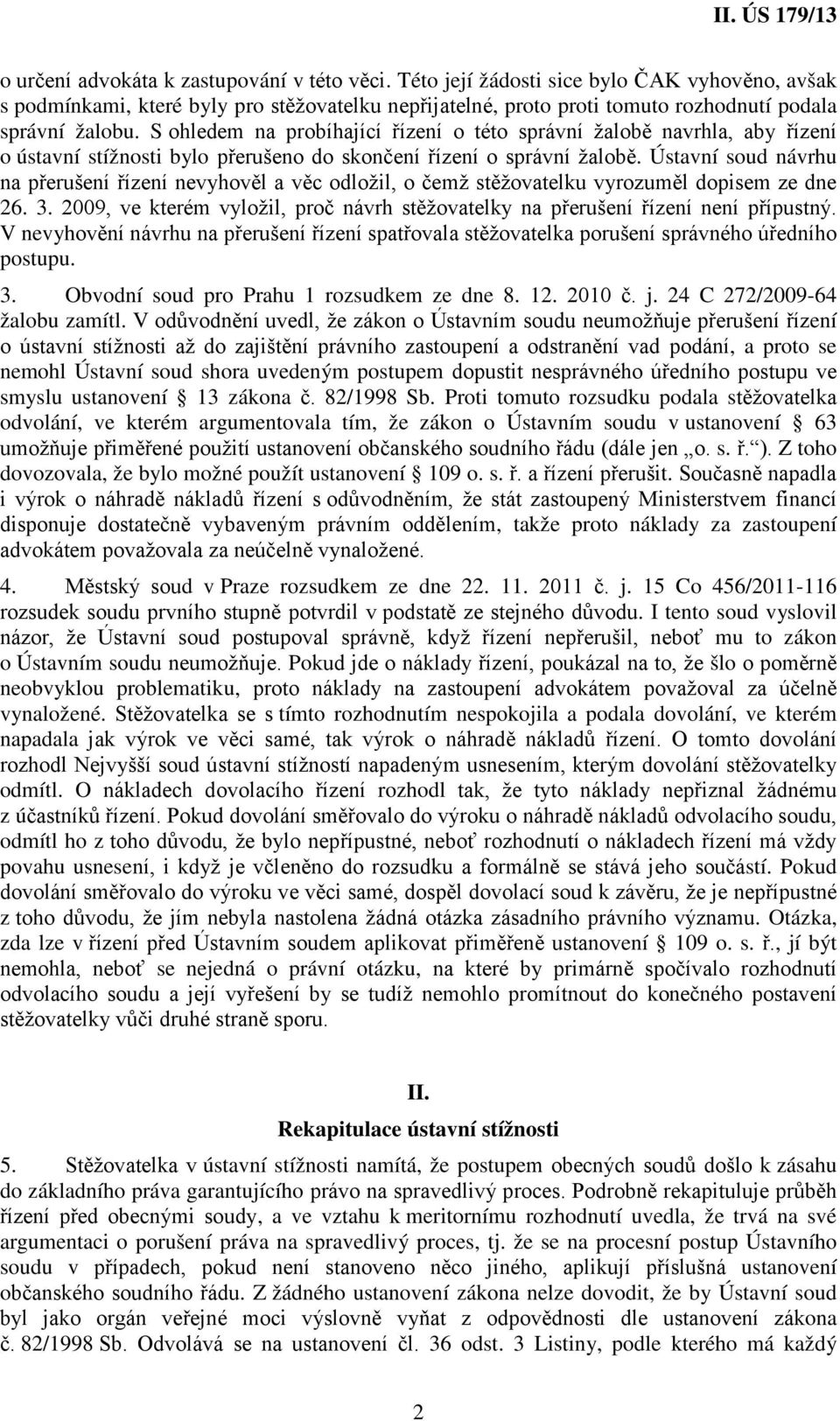 S ohledem na probíhající řízení o této správní žalobě navrhla, aby řízení o ústavní stížnosti bylo přerušeno do skončení řízení o správní žalobě.