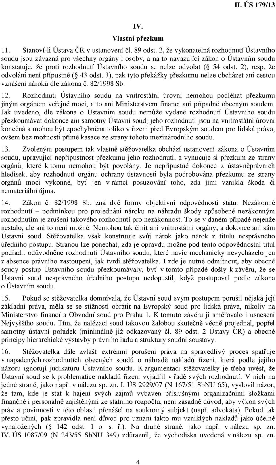 odst. 2), resp. že odvolání není přípustné ( 43 odst. 3), pak tyto překážky přezkumu nelze obcházet ani cestou vznášení nároků dle zákona č. 82/1998 Sb. 12.