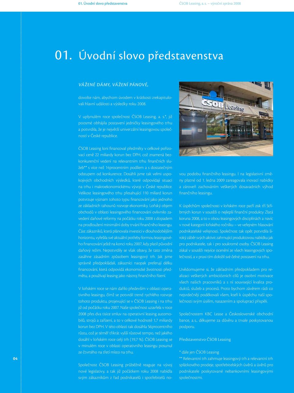 04 ČSOB Leasing loni financoval předměty v celkové pořizovací ceně 22 miliardy korun bez DPH, což znamená bezkonkurenční vedení na relevantním trhu finančních služeb** s více než 14procentním podílem