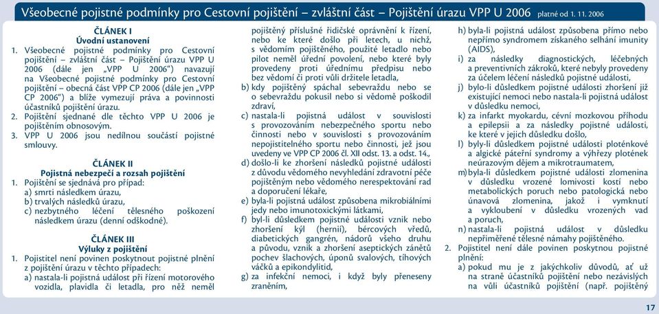 2006 (dále jen VPP CP 2006 ) a blíže vymezují práva a povinnosti účastníků pojištění úrazu. 2. Pojištění sjednané dle těchto VPP U 2006 je pojištěním obnosovým. 3.