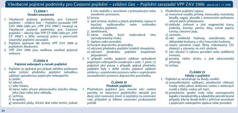 VPP CP 2006 (dále jen VPP CP 2006 ) a blíže vymezují práva a povinnosti účastníků pojištění zavazadel. 2. Pojištění sjednané dle těchto VPP ZAV 2006 je pojištěním škodovým. 3.