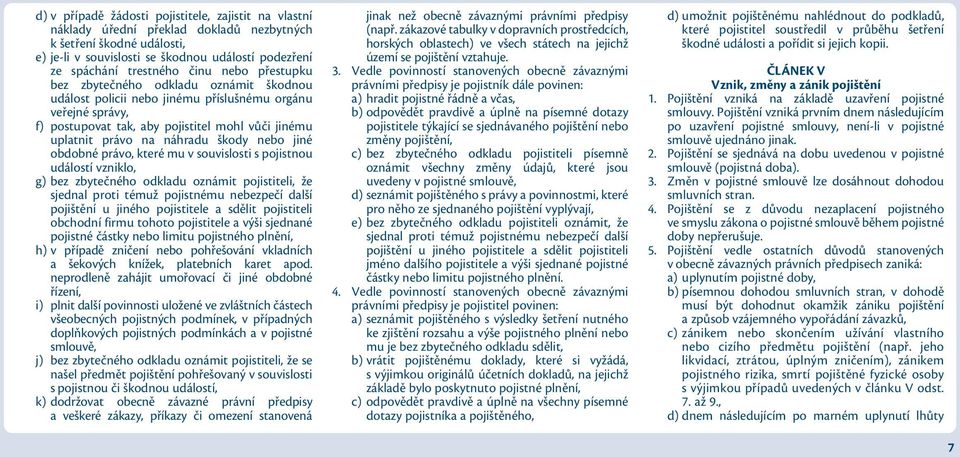 škody nebo jiné obdobné právo, které mu v souvislosti s pojistnou událostí vzniklo, g) bez zbytečného odkladu oznámit pojistiteli, že sjednal proti témuž pojistnému nebezpečí další pojištění u jiného