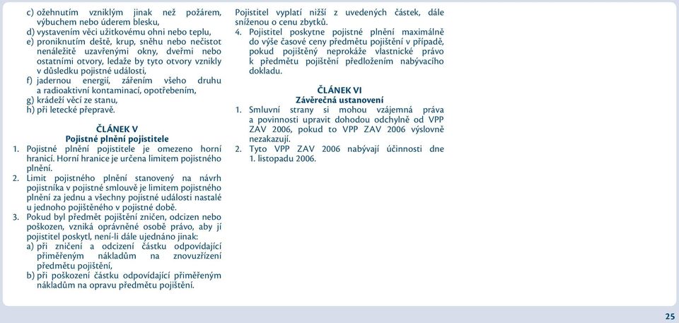 letecké přepravě. ČLÁNEK V Pojistné plnění pojistitele 1. Pojistné plnění pojistitele je omezeno horní hranicí. Horní hranice je určena limitem pojistného plnění. 2.