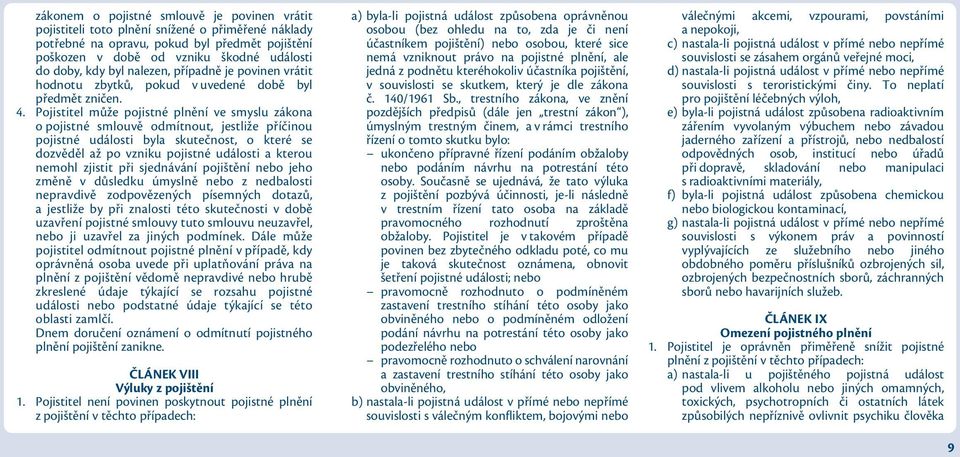 Pojistitel může pojistné plnění ve smyslu zákona o pojistné smlouvě odmítnout, jestliže příčinou pojistné události byla skutečnost, o které se dozvěděl až po vzniku pojistné události a kterou nemohl