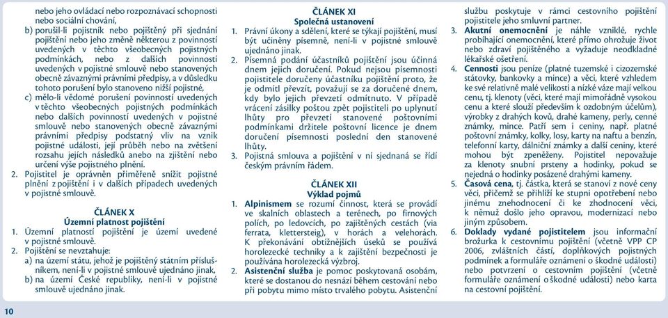 pojistné, c) mělo-li vědomé porušení povinností uvedených v těchto všeobecných pojistných podmínkách nebo dalších povinností uvedených v pojistné smlouvě nebo stanovených obecně závaznými právními