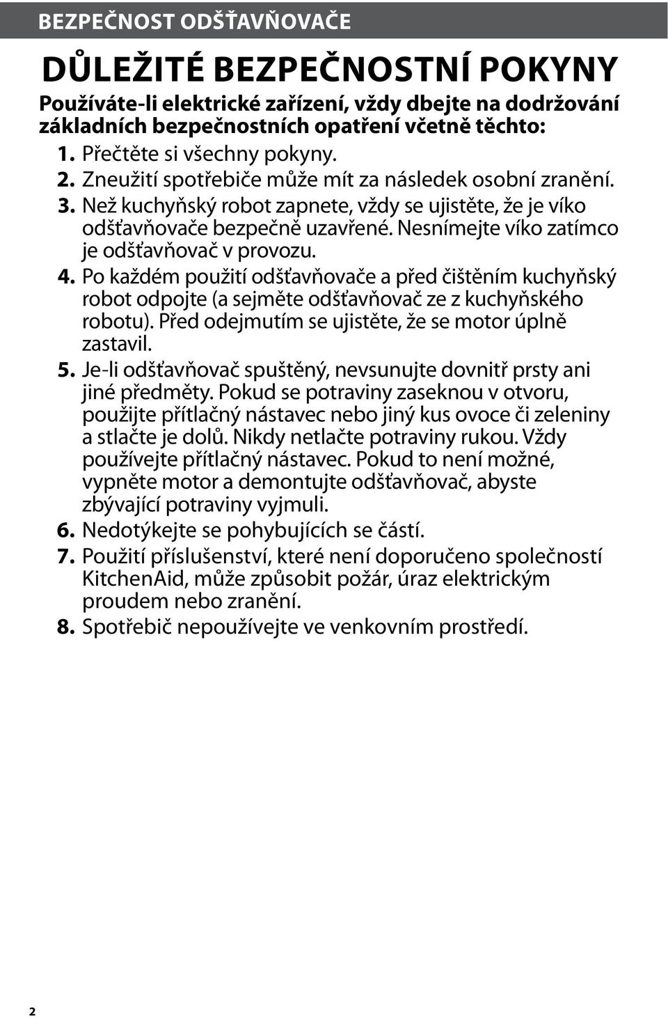 4. Po každém použití odšťavňovače a před čištěním kuchyňský robot odpojte (a sejměte odšťavňovač ze z kuchyňského robotu). Před odejmutím se ujistěte, že se motor úplně zastavil. 5.