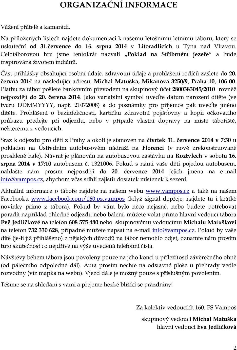 Část přihlášky obsahující osobní údaje, zdravotní údaje a prohlášení rodičů zašlete do 20. června 2014 na následující adresu: Michal Matuška, Mikanova 3250/9, Praha 10, 106 00.