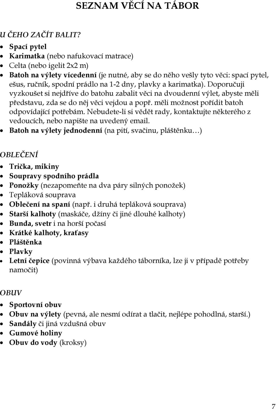 plavky a karimatka). Doporučuji vyzkoušet si nejdříve do batohu zabalit věci na dvoudenní výlet, abyste měli představu, zda se do něj věci vejdou a popř.