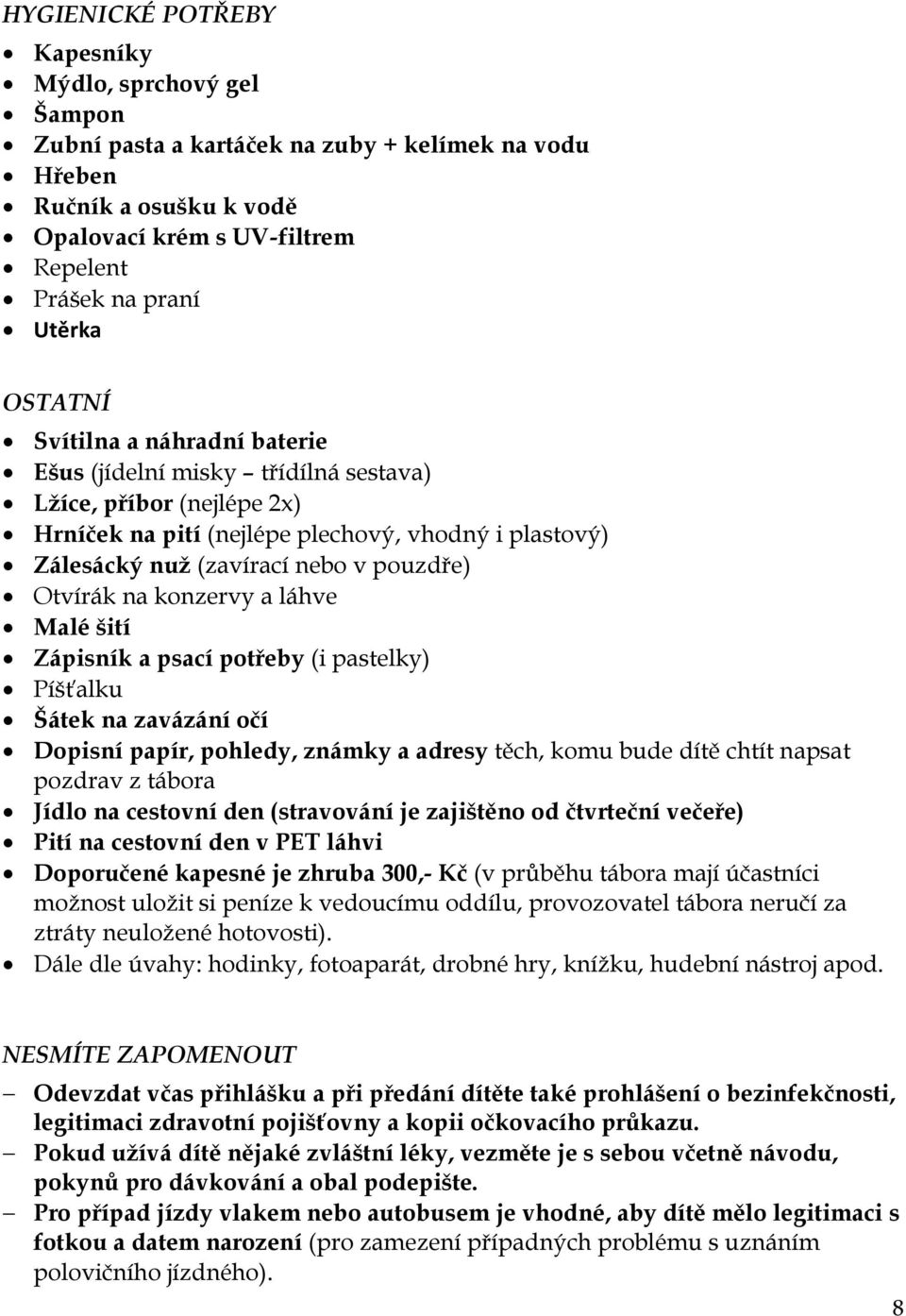 Otvírák na konzervy a láhve Malé šití Zápisník a psací potřeby (i pastelky) Píšťalku Šátek na zavázání očí Dopisní papír, pohledy, známky a adresy těch, komu bude dítě chtít napsat pozdrav z tábora