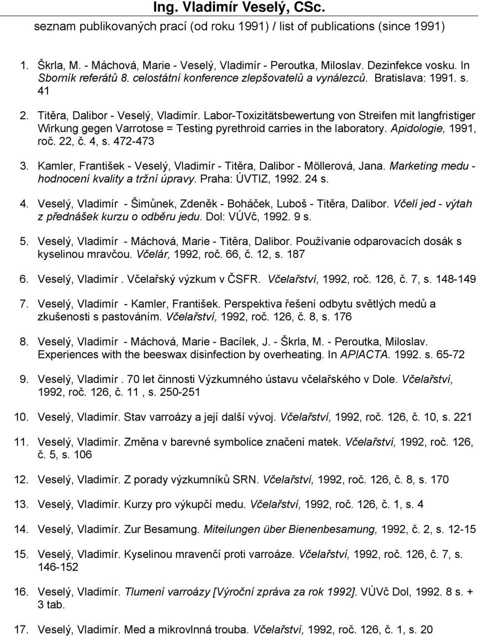 Labor-Toxizitätsbewertung von Streifen mit langfristiger Wirkung gegen Varrotose = Testing pyrethroid carries in the laboratory. Apidologie, 1991, roč. 22, č. 4, s. 472-473 3.