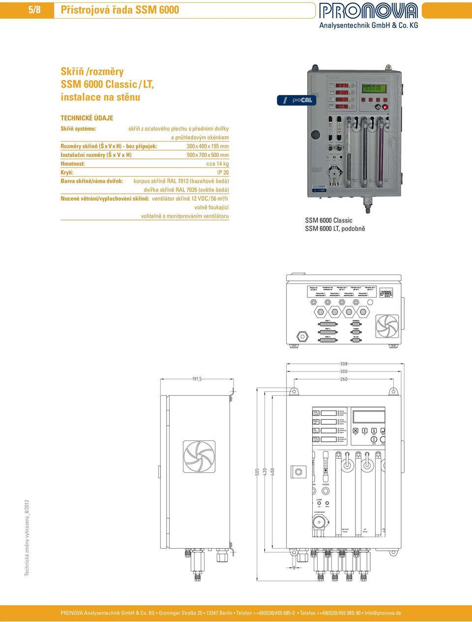 mm Hmotnost: cca 14 kg Krytí: IP 20 Barva skříně/rámu dvířek: korpus skříně RAL 7012 (bazaltově šedá) dvířka skříně RAL 7035 (světle šedá) Nucené