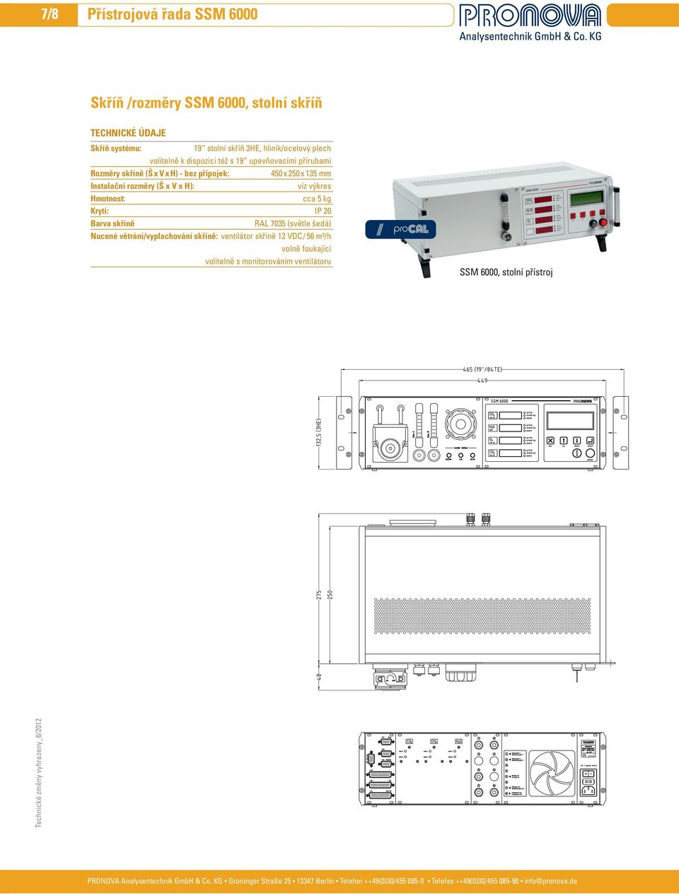 135 mm Instalační rozměry (Š x V x H): viz výkres Hmotnost: cca 5 kg Krytí: IP 20 Barva skříně RAL 7035 (světle šedá) Nucené