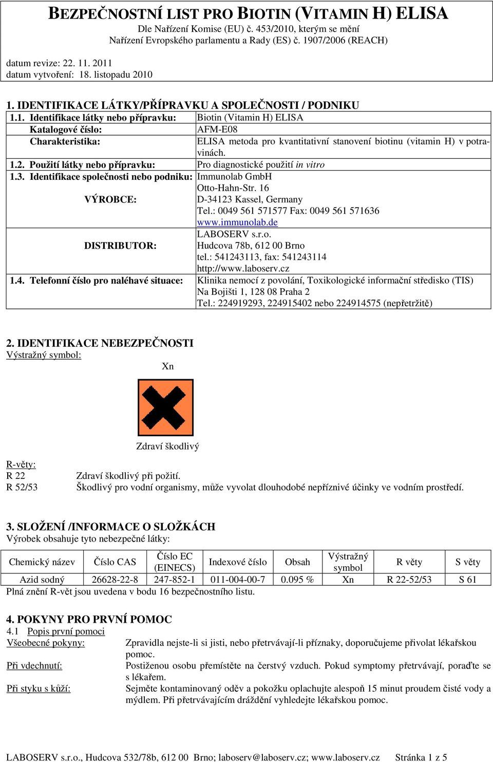 : 0049 561 571577 Fax: 0049 561 571636 www.immunolab.de LABOSERV s.r.o. DISTRIBUTOR: Hudcova 78b, 612 00 Brno tel.: 541243113, fax: 541243114 http://www.laboserv.cz 1.4. Telefonní číslo pro naléhavé situace: Klinika nemocí z povolání, Toxikologické informační středisko (TIS) Na Bojišti 1, 128 08 Praha 2 Tel.