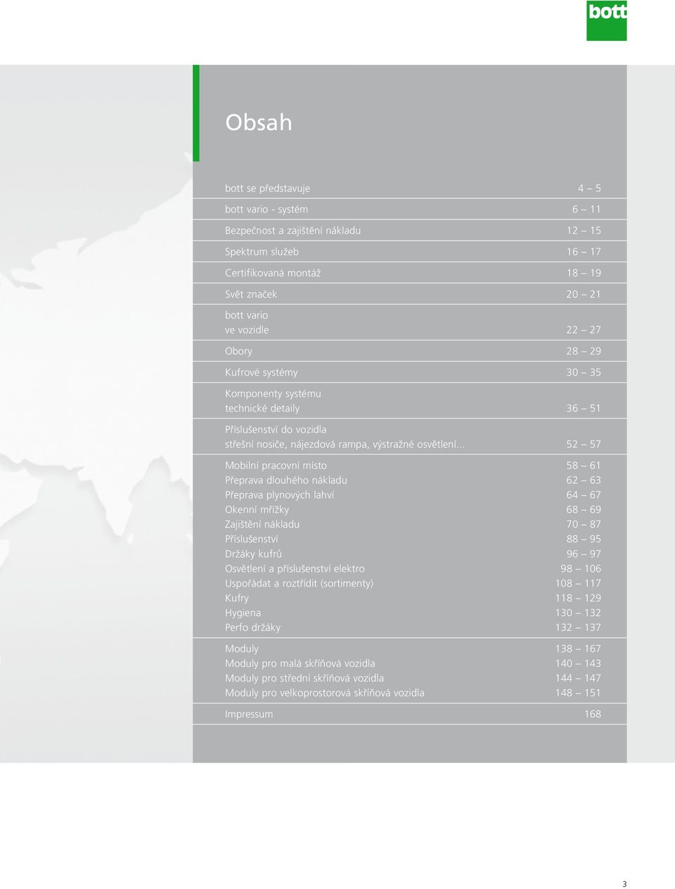 .. 52 57 Mobilní pracovní místo 58 61 Přeprava dlouhého nákladu 62 63 Přeprava plynových lahví 64 67 Okenní mřížky 68 69 Zajištění nákladu 70 87 Příslušenství 88 95 Držáky kufrů 96 97 Osvětlení a