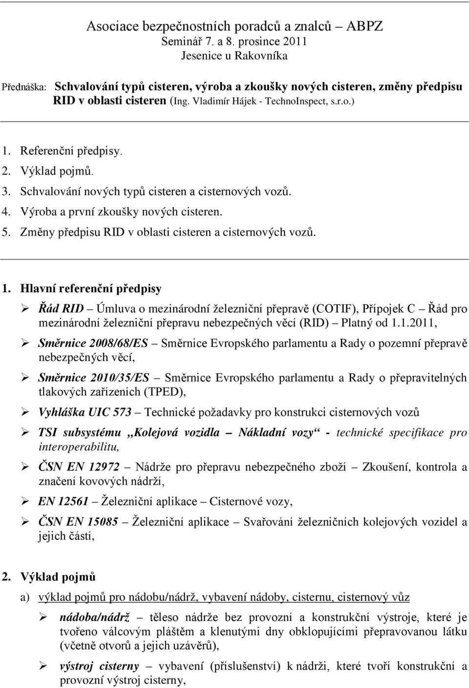 Referenční předpisy. 2. Výklad pojmů. 3. Schvalování nových typů cisteren a cisternových vozů. 4. Výroba a první zkoušky nových cisteren. 5. Změny předpisu RID v oblasti cisteren a cisternových vozů.