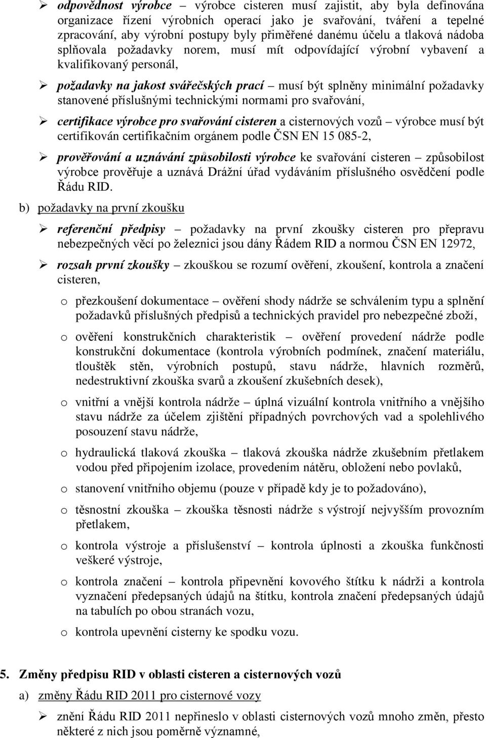 stanovené příslušnými technickými normami pro svařování, certifikace výrobce pro svařování cisteren a cisternových vozů výrobce musí být certifikován certifikačním orgánem podle ČSN EN 15 085-2,