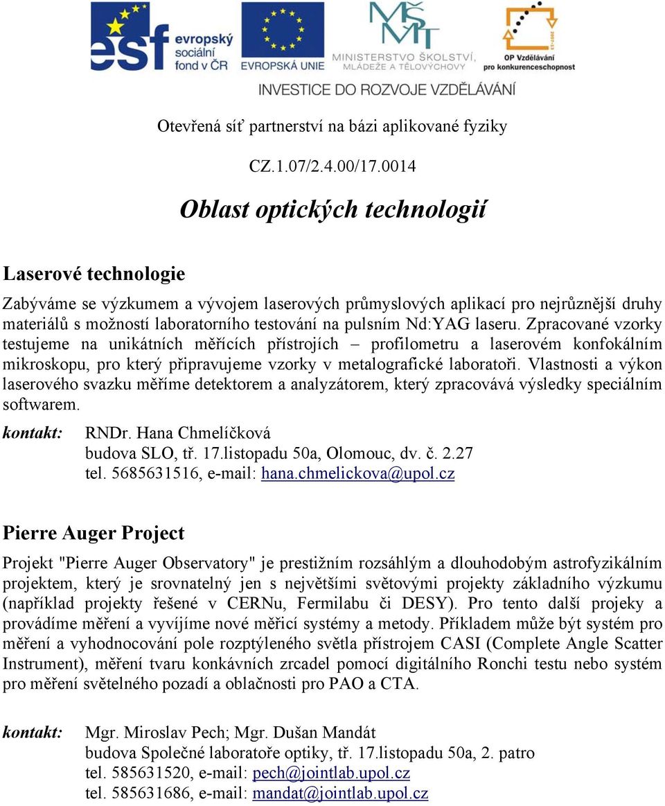 Vlastnosti a výkon laserového svazku měříme detektorem a analyzátorem, který zpracovává výsledky speciálním softwarem. RNDr. Hana Chmelíčková budova SLO, tř. 17.listopadu 50a, Olomouc, dv. č. 2.