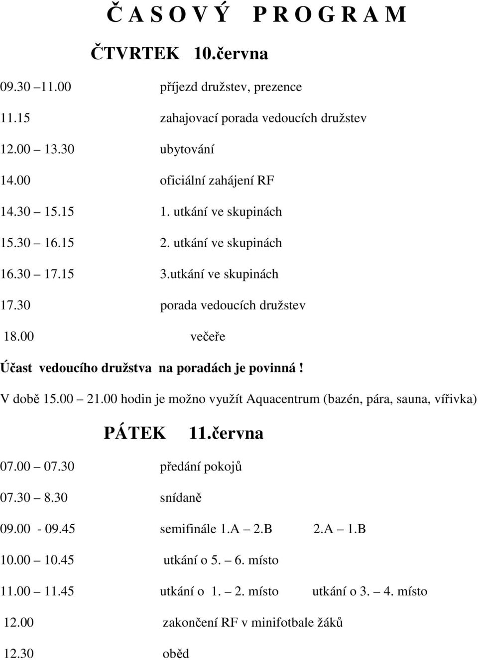 00 večeře Účast vedoucího družstva na poradách je povinná! V době 15.00 21.00 hodin je možno využít Aquacentrum (bazén, pára, sauna, vířivka) PÁTEK 11.června 07.00 07.