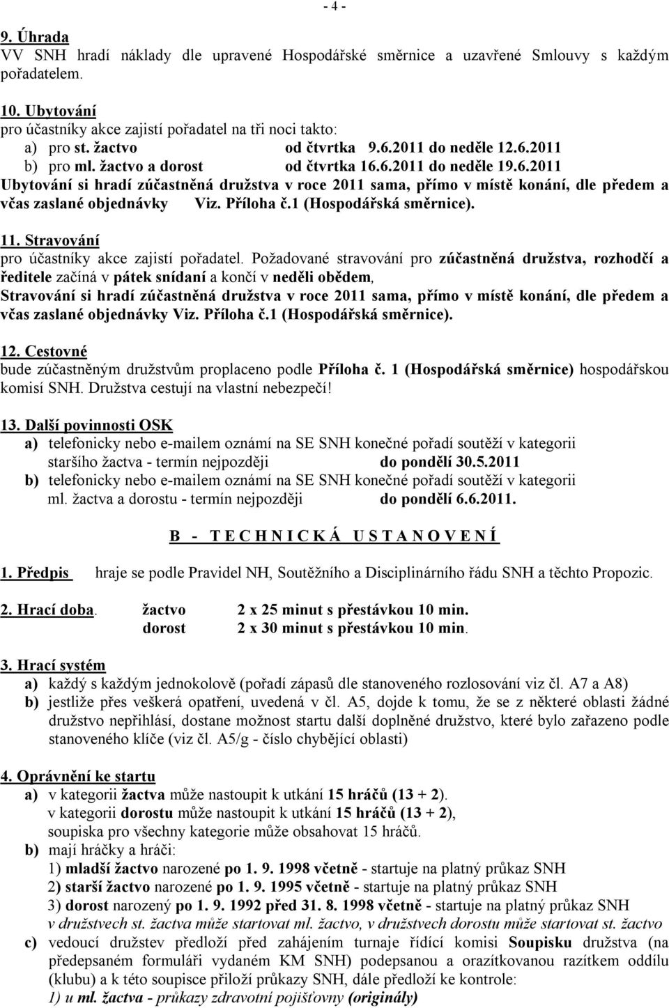 Příloha č.1 (Hospodářská směrnice). 11. Stravování pro účastníky akce zajistí pořadatel.