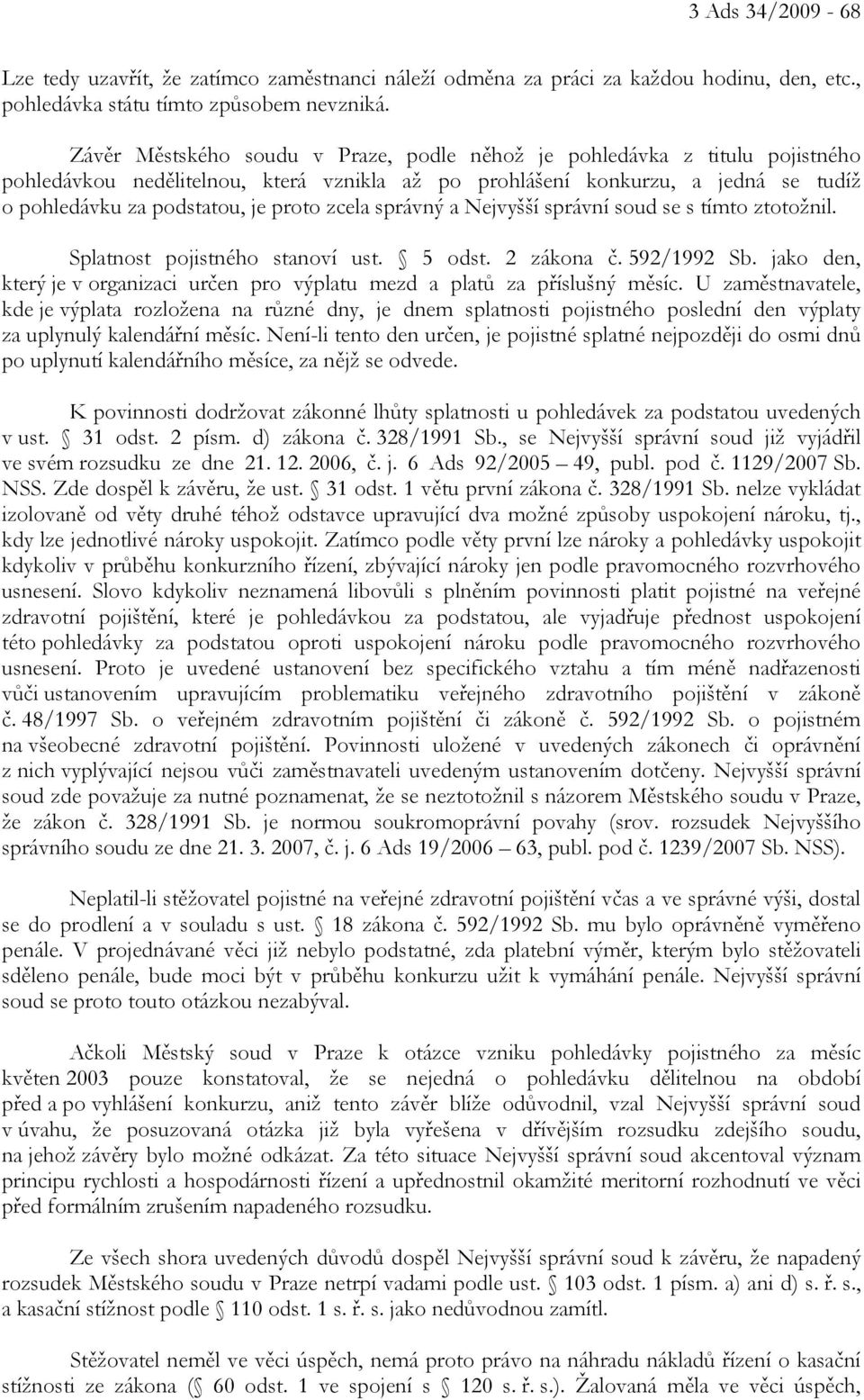 zcela správný a Nejvyšší správní soud se s tímto ztotožnil. Splatnost pojistného stanoví ust. 5 odst. 2 zákona č. 592/1992 Sb.