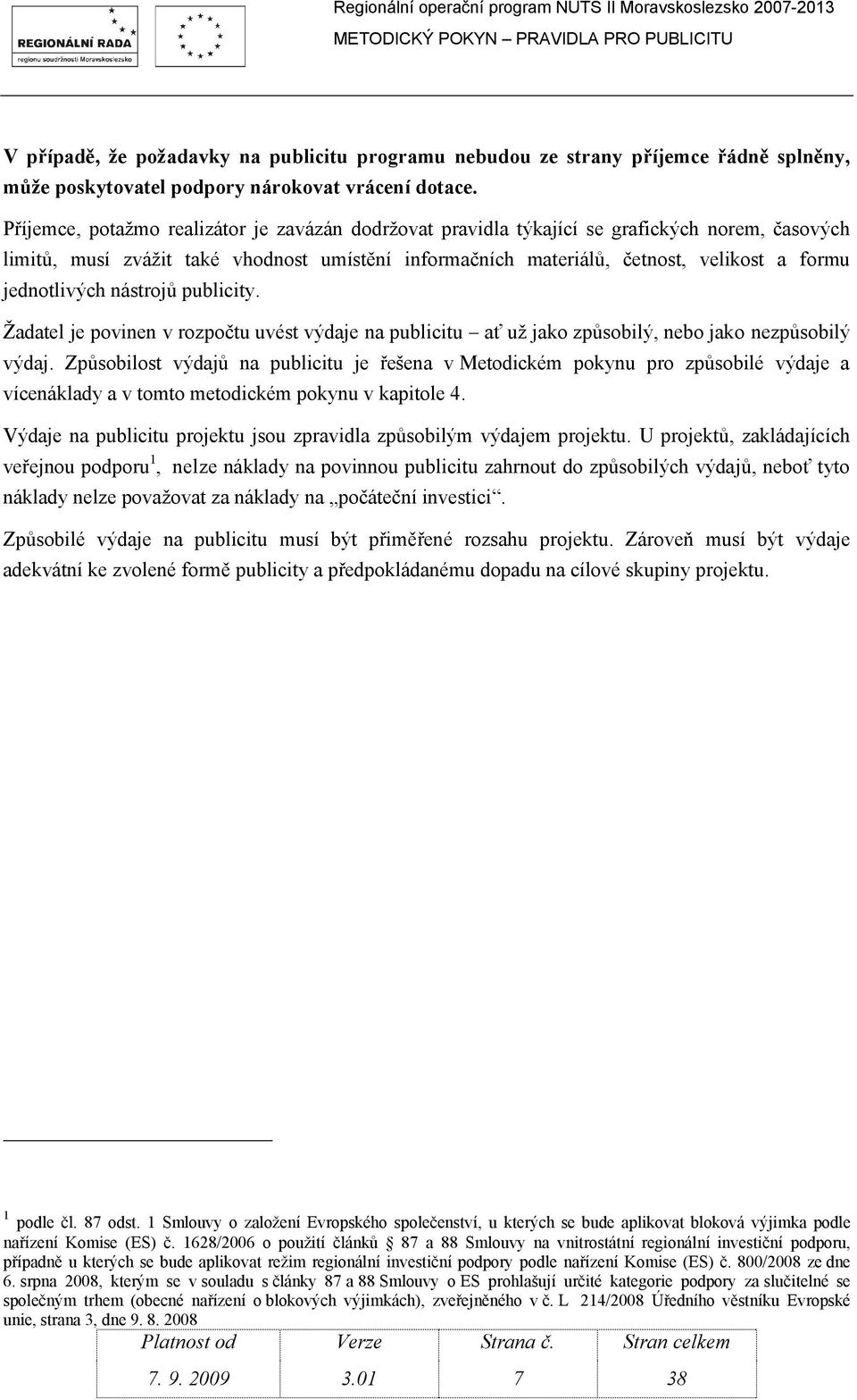 jednotlivých nástrojů publicity. Žadatel je povinen v rozpočtu uvést výdaje na publicitu ať už jako způsobilý, nebo jako nezpůsobilý výdaj.