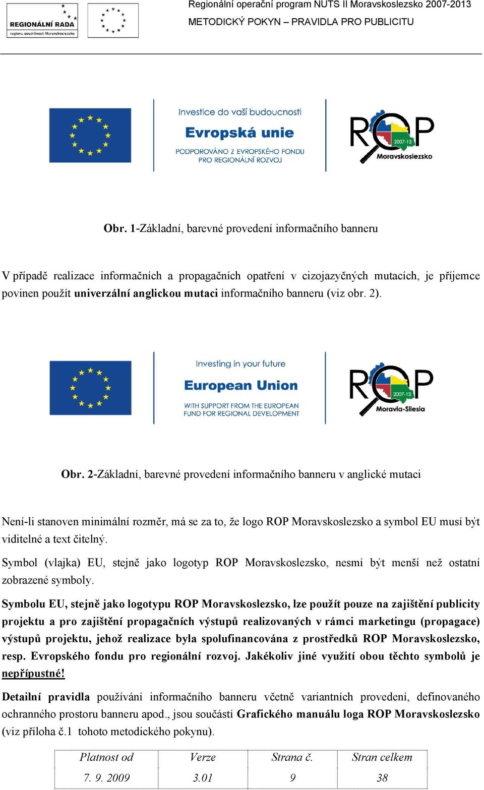 2-Základní, barevné provedení informačního banneru v anglické mutaci Není-li stanoven minimální rozměr, má se za to, že logo ROP Moravskoslezsko a symbol EU musí být viditelné a text čitelný.