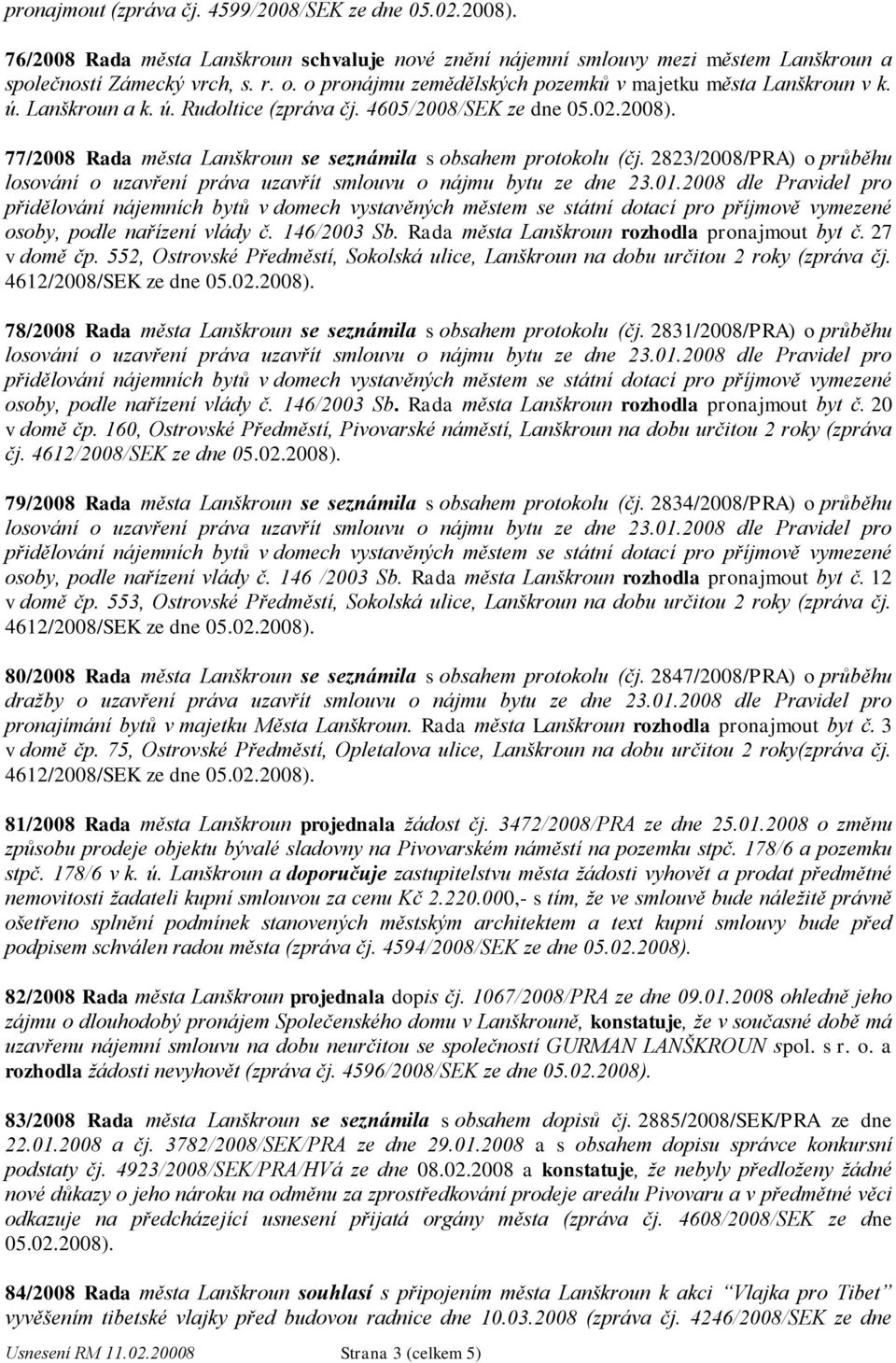 2823/2008/PRA) o průběhu osoby, podle nařízení vlády č. 146/2003 Sb. Rada města Lanškroun rozhodla pronajmout byt č. 27 v domě čp.