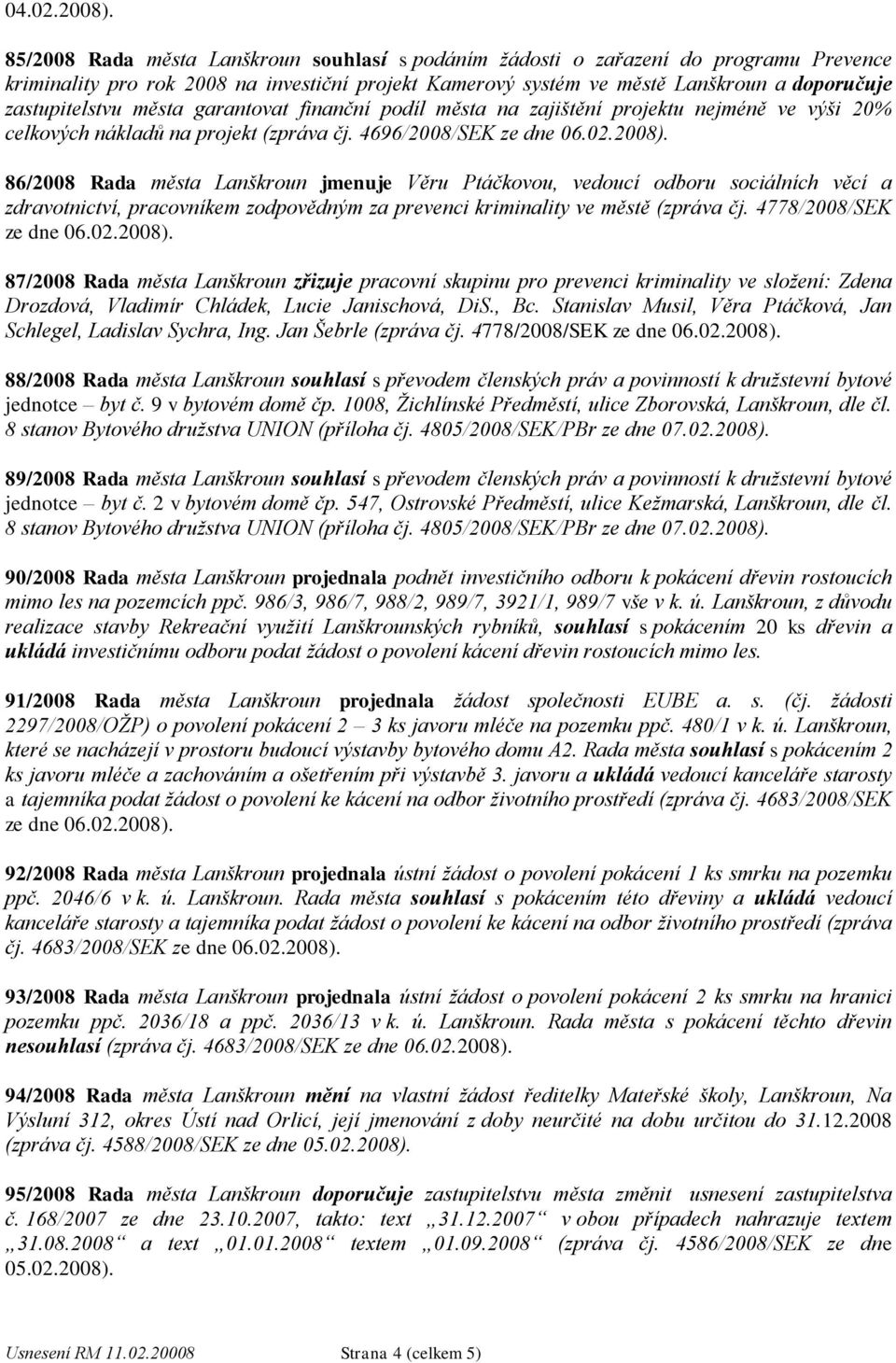 města garantovat finanční podíl města na zajištění projektu nejméně ve výši 20% celkových nákladů na projekt (zpráva čj. 4696/2008/SEK ze dne 06.02.2008).