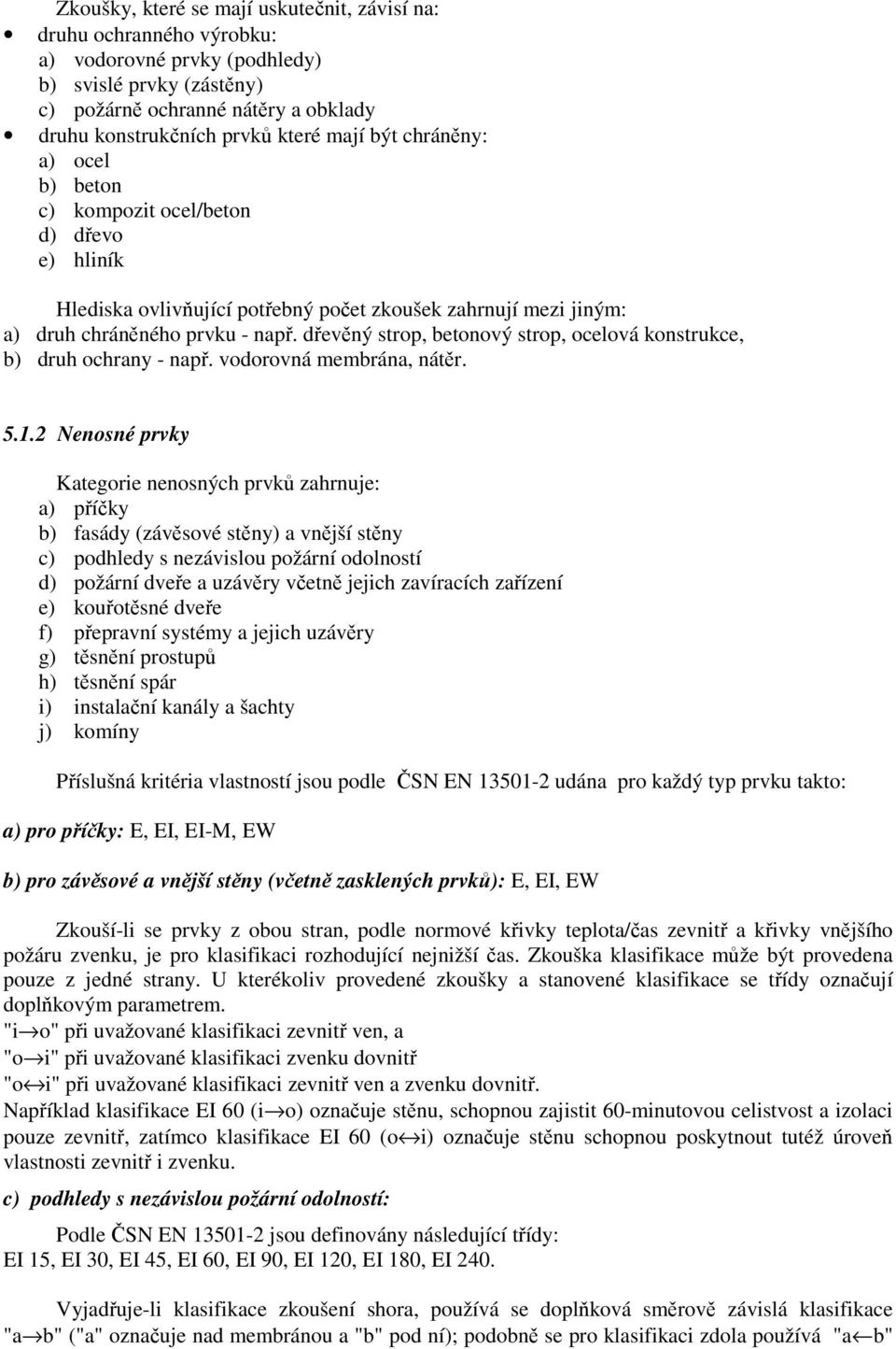 dřevěný strop, betonový strop, ocelová konstrukce, b) druh ochrany - např. vodorovná membrána, nátěr. 5.1.