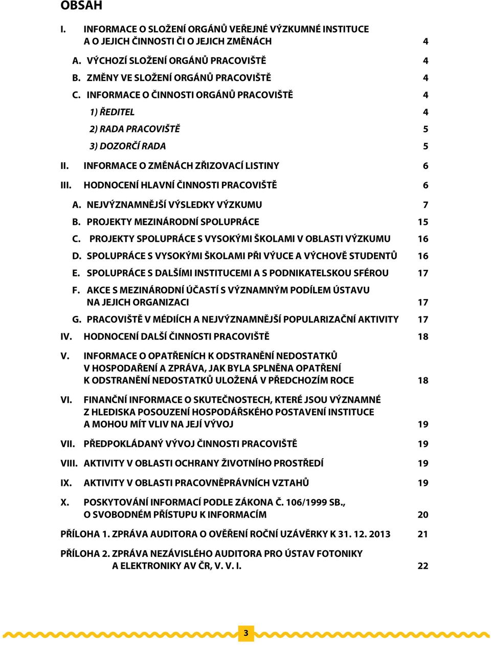 NEJVÝZNAMNĚJŠÍ VÝSLEDKY VÝZKUMU 7 B. PROJEKTY MEZINÁRODNÍ SPOLUPRÁCE 15 C. PROJEKTY SPOLUPRÁCE S VYSOKÝMI ŠKOLAMI V OBLASTI VÝZKUMU 16 D.