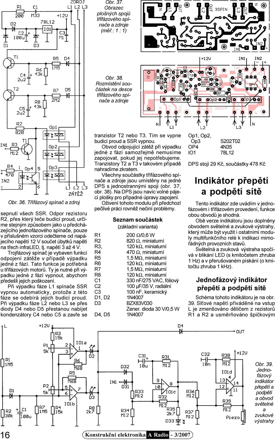 napìtí na tøech infraled, tj. napìtí 3 až 4 V. Trojfázový spínaè je vybaven funkcí odpojení zátìže v pøípadì výpadku jedné z fází. Tato funkce je potøebná u tøífázových motorù.