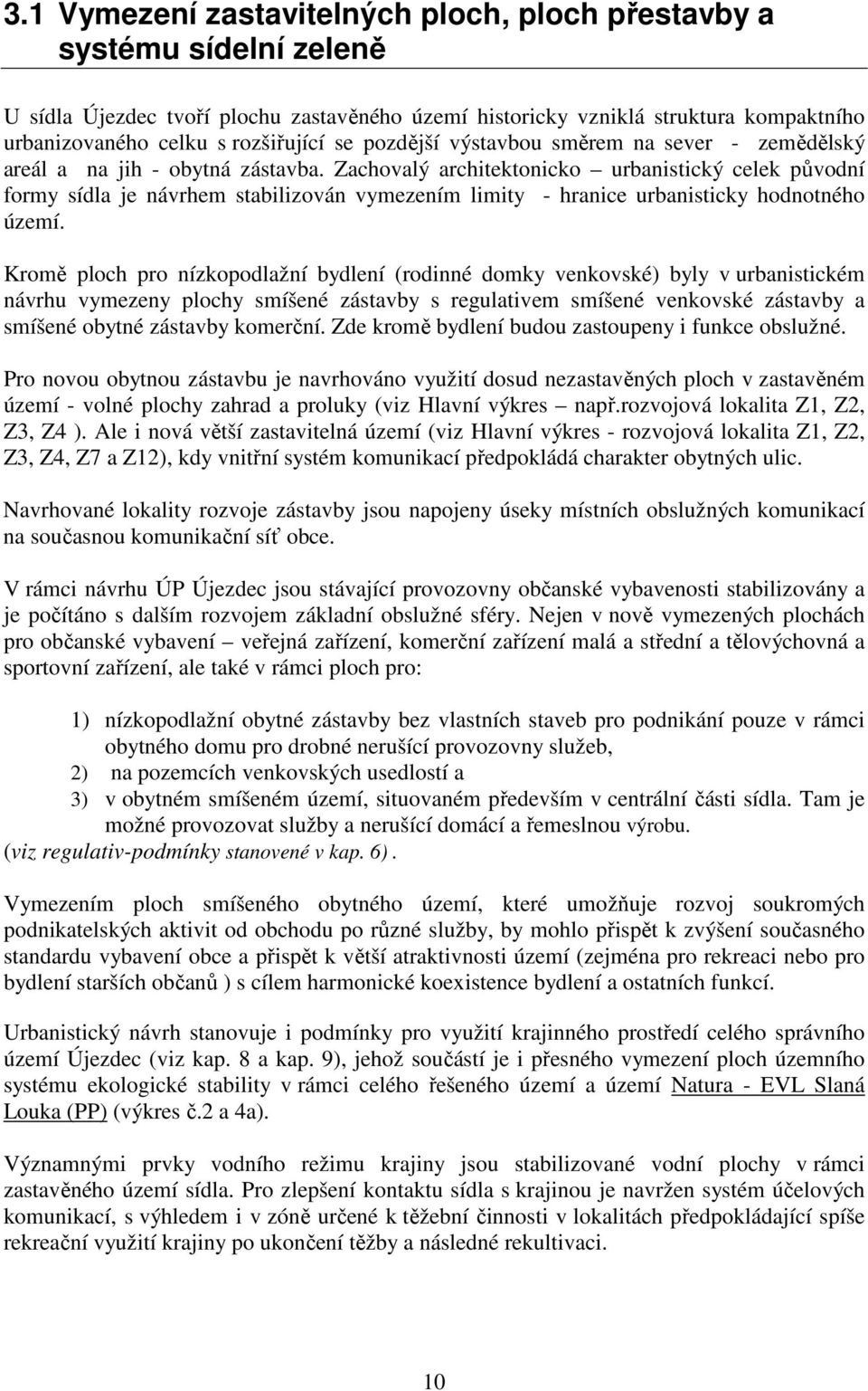 Zachovalý architektonicko urbanistický celek původní formy sídla je návrhem stabilizován vymezením limity - hranice urbanisticky hodnotného území.