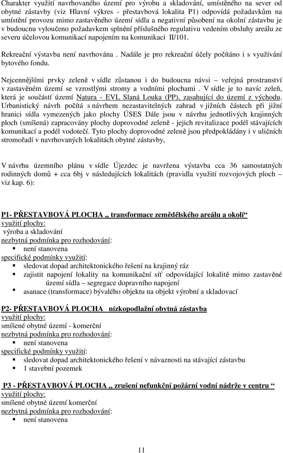 komunikaci II/101. Rekreační výstavba není navrhována. Nadále je pro rekreační účely počítáno i s využívání bytového fondu.