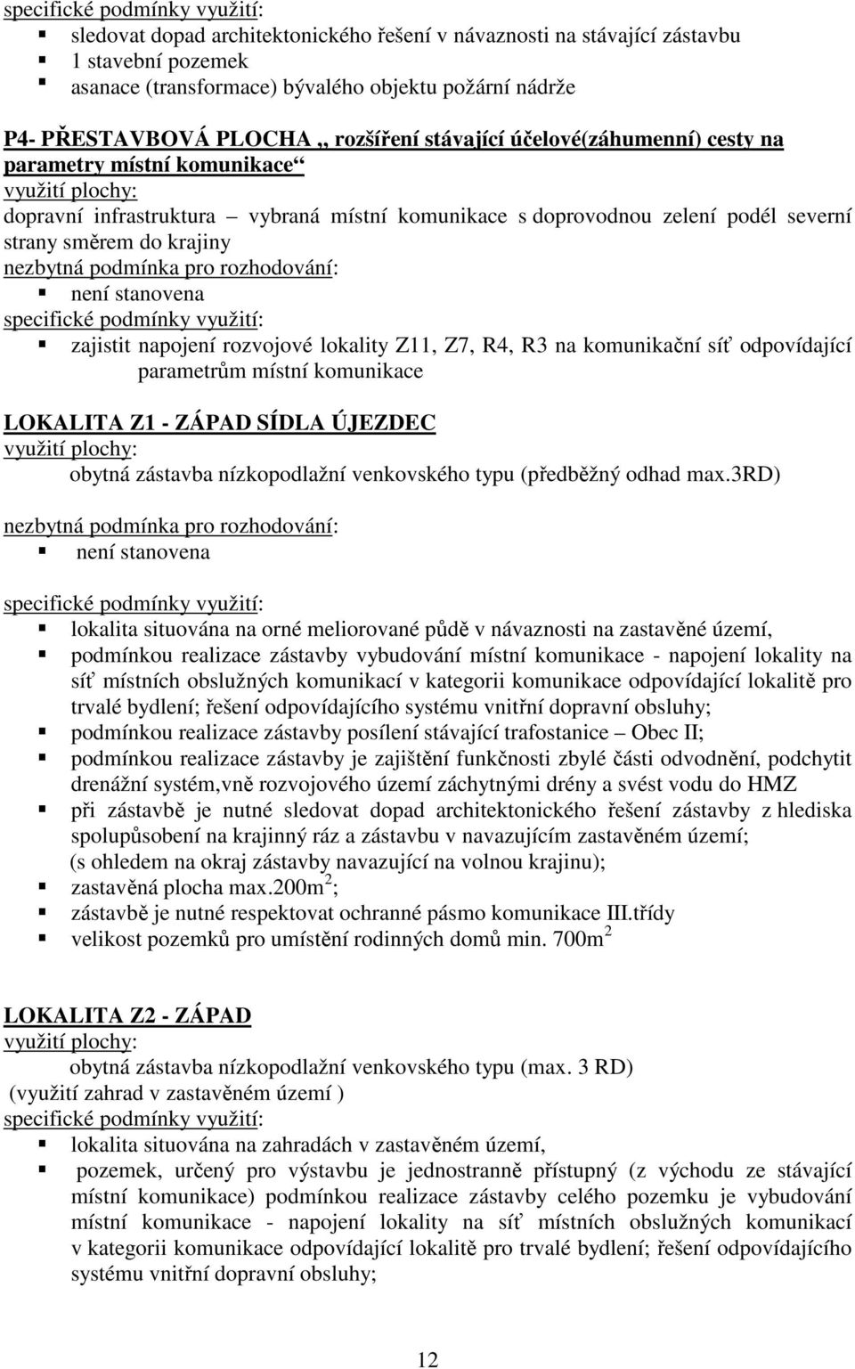 do krajiny nezbytná podmínka pro rozhodování: není stanovena specifické podmínky využití: zajistit napojení rozvojové lokality Z11, Z7, R4, R3 na komunikační síť odpovídající parametrům místní