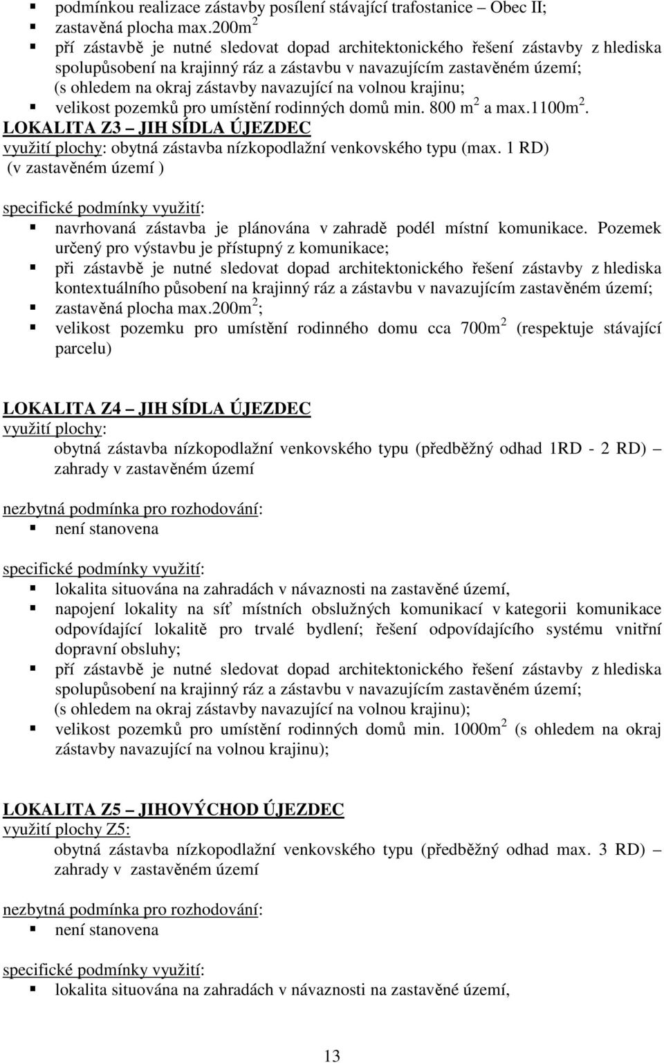 navazující na volnou krajinu; velikost pozemků pro umístění rodinných domů min. 800 m 2 a max.1100m 2.