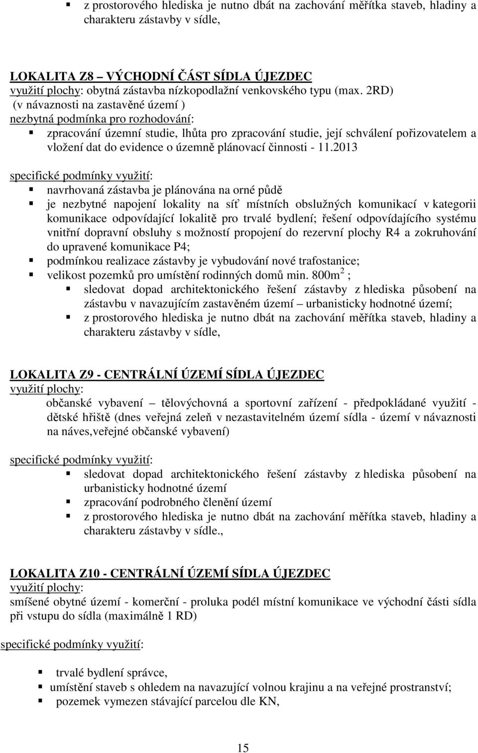 2RD) (v návaznosti na zastavěné území ) nezbytná podmínka pro rozhodování: zpracování územní studie, lhůta pro zpracování studie, její schválení pořizovatelem a vložení dat do evidence o územně