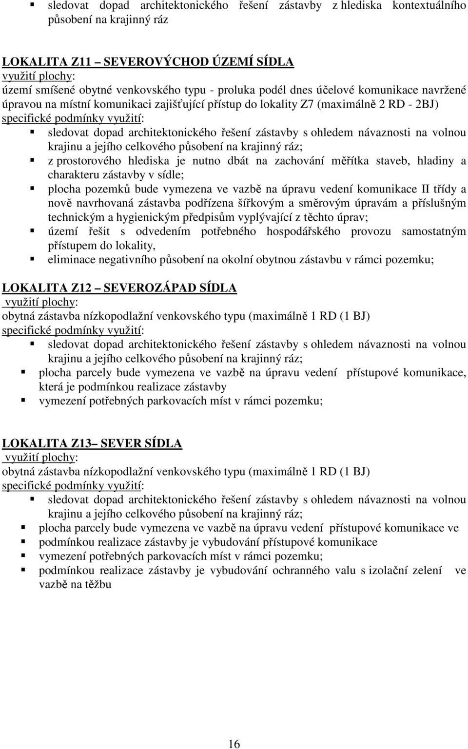 řešení zástavby s ohledem návaznosti na volnou krajinu a jejího celkového působení na krajinný ráz; z prostorového hlediska je nutno dbát na zachování měřítka staveb, hladiny a charakteru zástavby v