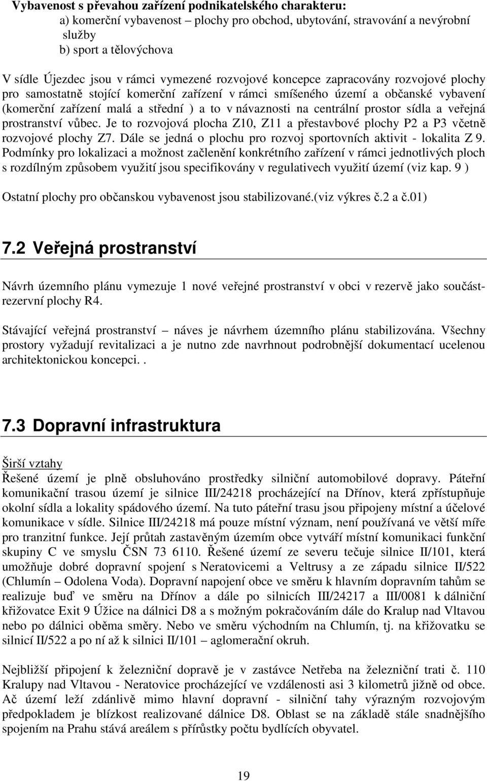 centrální prostor sídla a veřejná prostranství vůbec. Je to rozvojová plocha Z10, Z11 a přestavbové plochy P2 a P3 včetně rozvojové plochy Z7.