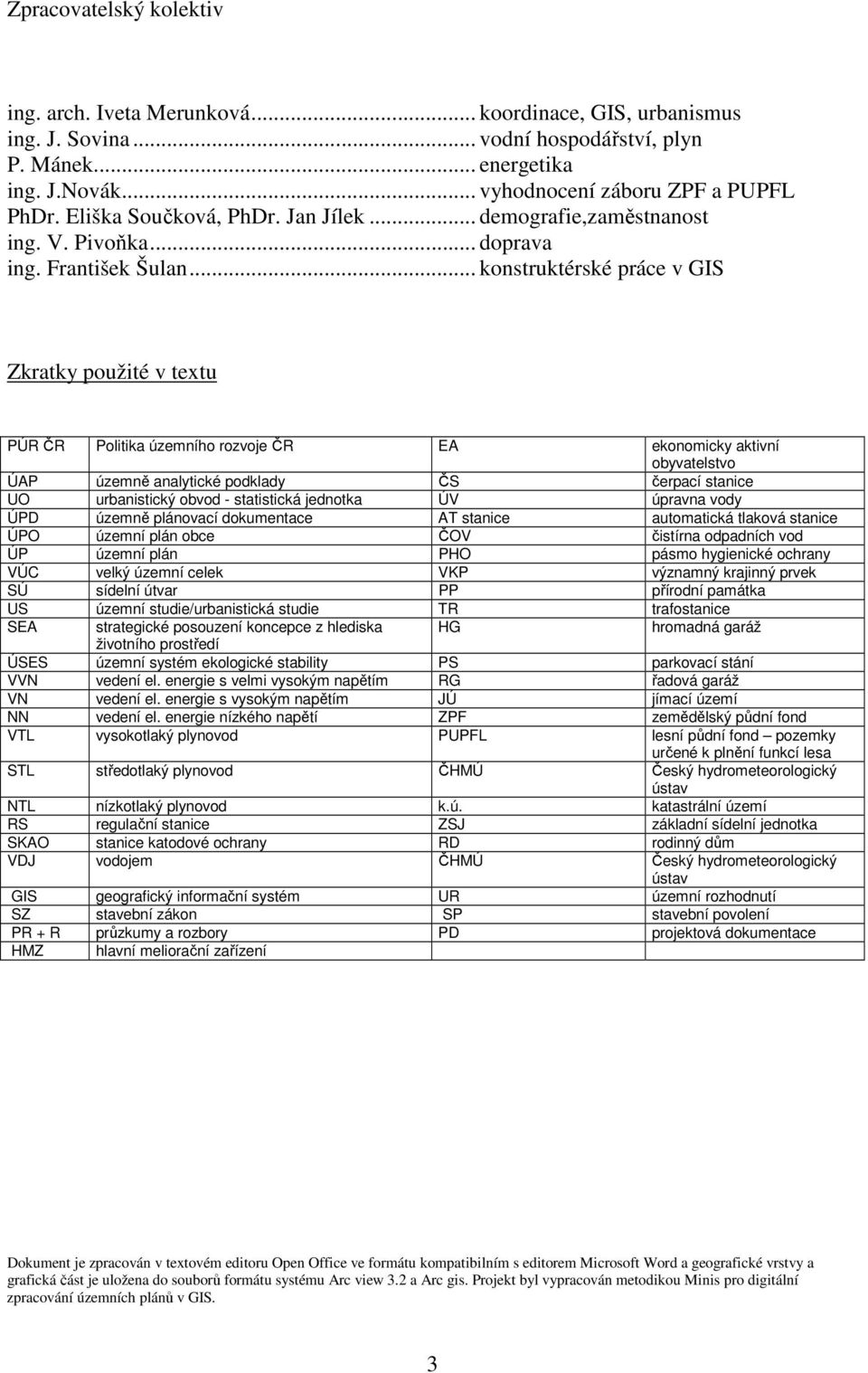 .. konstruktérské práce v GIS Zkratky použité v textu PÚR ČR Politika územního rozvoje ČR EA ekonomicky aktivní obyvatelstvo ÚAP územně analytické podklady ČS čerpací stanice UO urbanistický obvod -