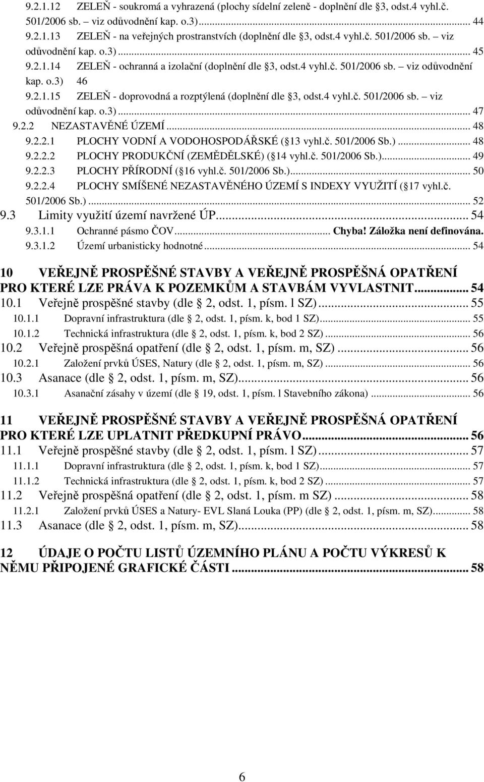 4 vyhl.č. 501/2006 sb. viz odůvodnění kap. o.3)... 47 9.2.2 NEZASTAVĚNÉ ÚZEMÍ... 48 9.2.2.1 PLOCHY VODNÍ A VODOHOSPODÁŘSKÉ ( 13 vyhl.č. 501/2006 Sb.)... 48 9.2.2.2 PLOCHY PRODUKČNÍ (ZEMĚDĚLSKÉ) ( 14 vyhl.