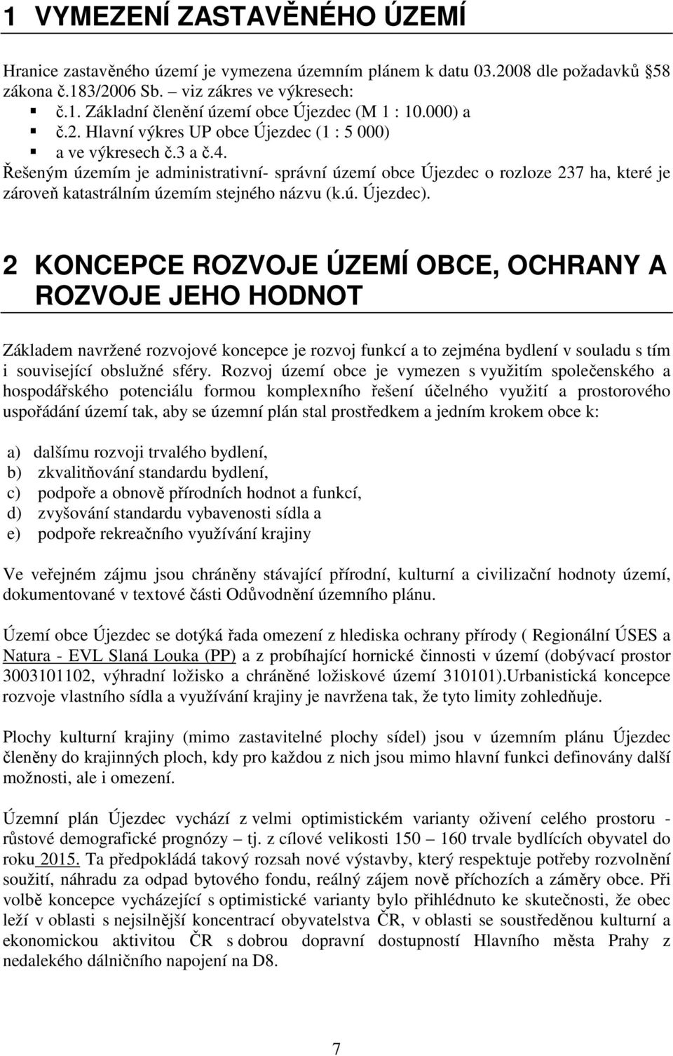 Řešeným územím je administrativní- správní území obce Újezdec o rozloze 237 ha, které je zároveň katastrálním územím stejného názvu (k.ú. Újezdec).