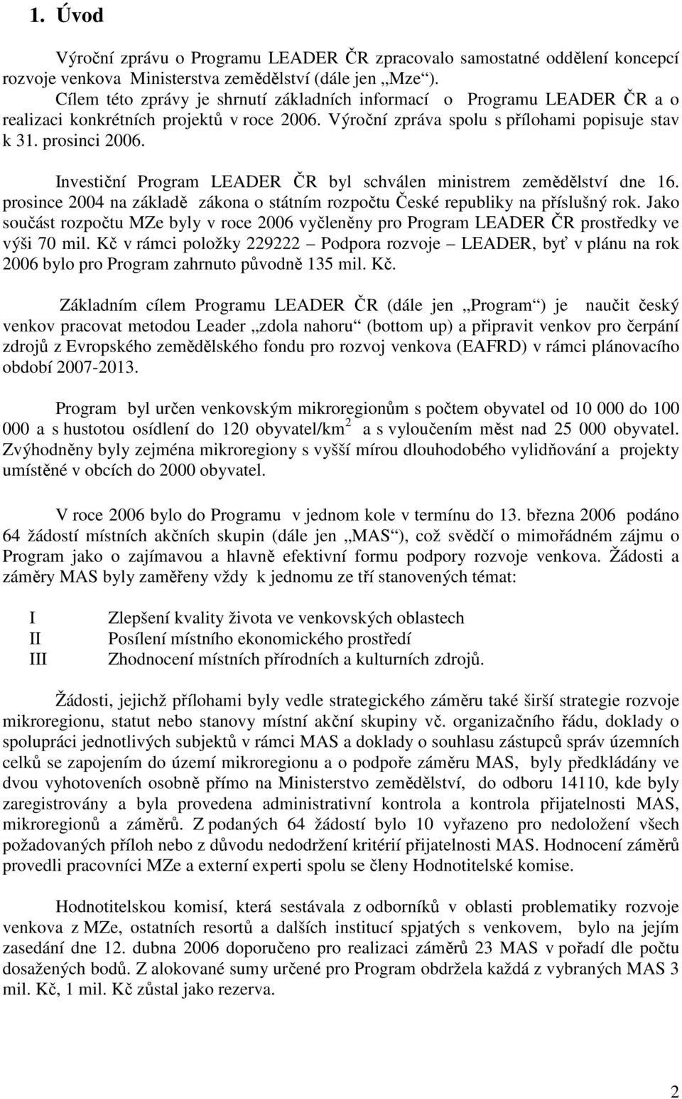 Investiční Program LEADER ČR byl schválen ministrem zemědělství dne 16. prosince 2004 na základě zákona o státním rozpočtu České republiky na příslušný rok.