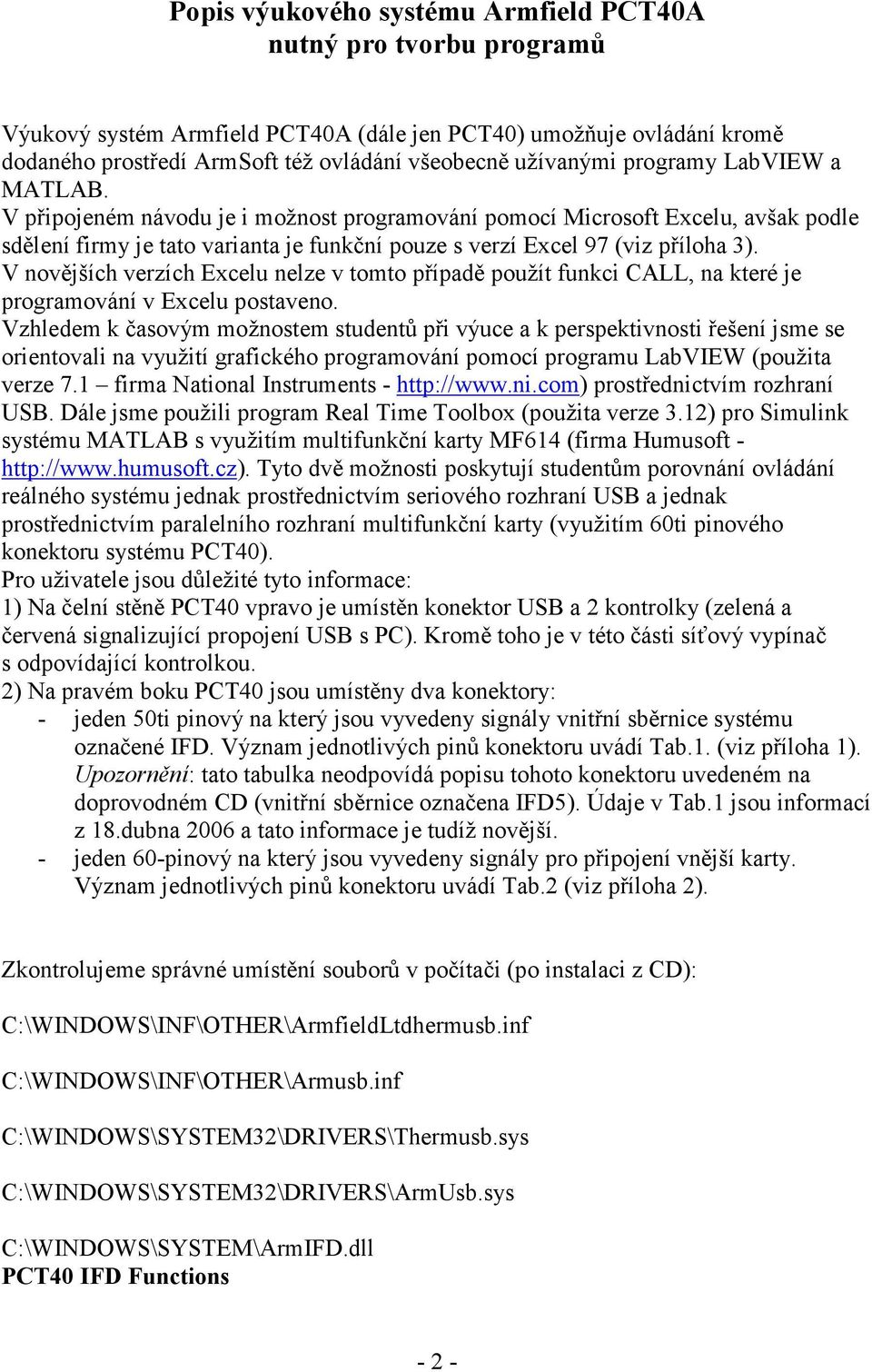 V novějších verzích Excelu nelze v tomto případě použít funkci CALL, na které je programování v Excelu postaveno.