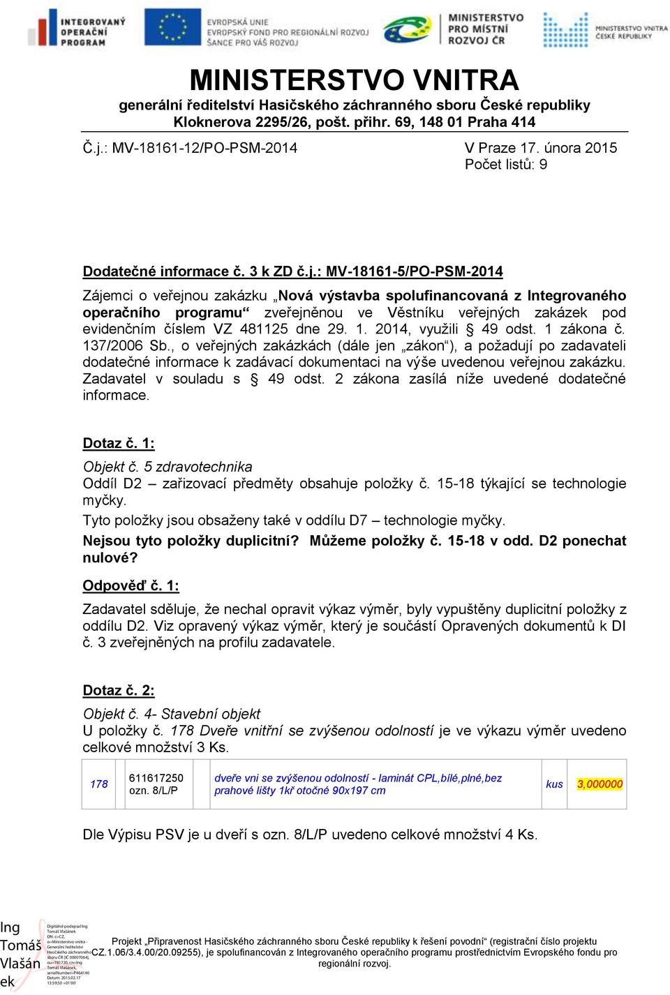 : MV-18161-5/PO-PSM-2014 Zájemci o veřejnou zakázku Nová výstavba spolufinancovaná z Integrovaného operačního programu zveřejněnou ve Věstníku veřejných zakázek pod evidenčním číslem VZ 481125 dne 29.