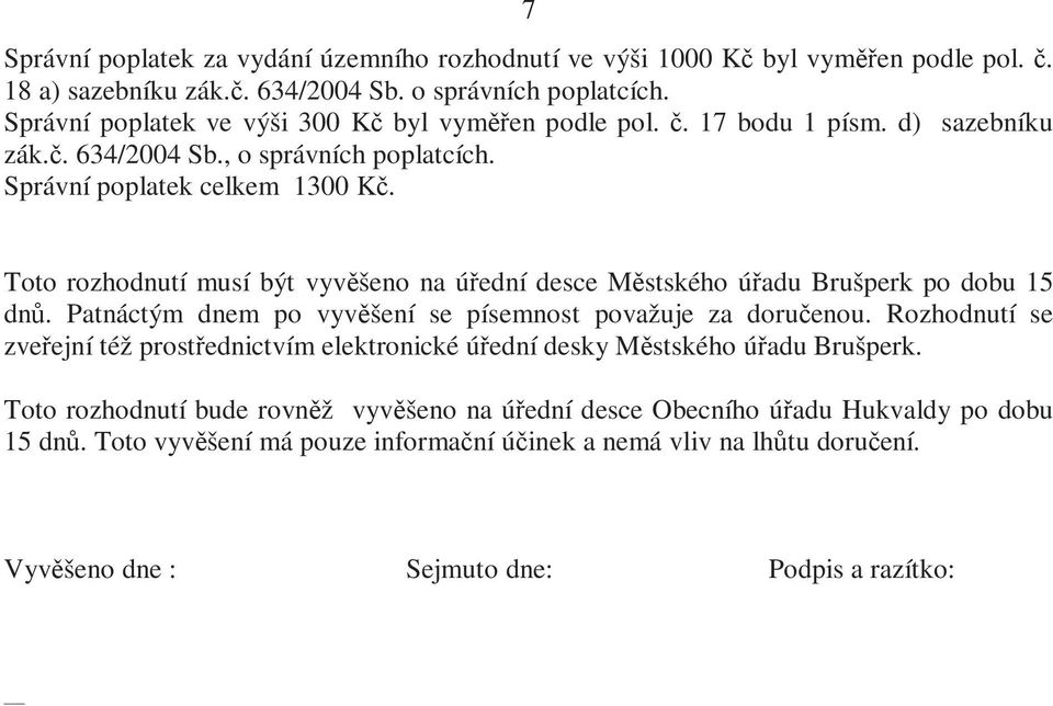 Toto rozhodnutí musí být vyvěšeno na úřední desce Městského úřadu Brušperk po dobu 15 dnů. Patnáctým dnem po vyvěšení se písemnost považuje za doručenou.