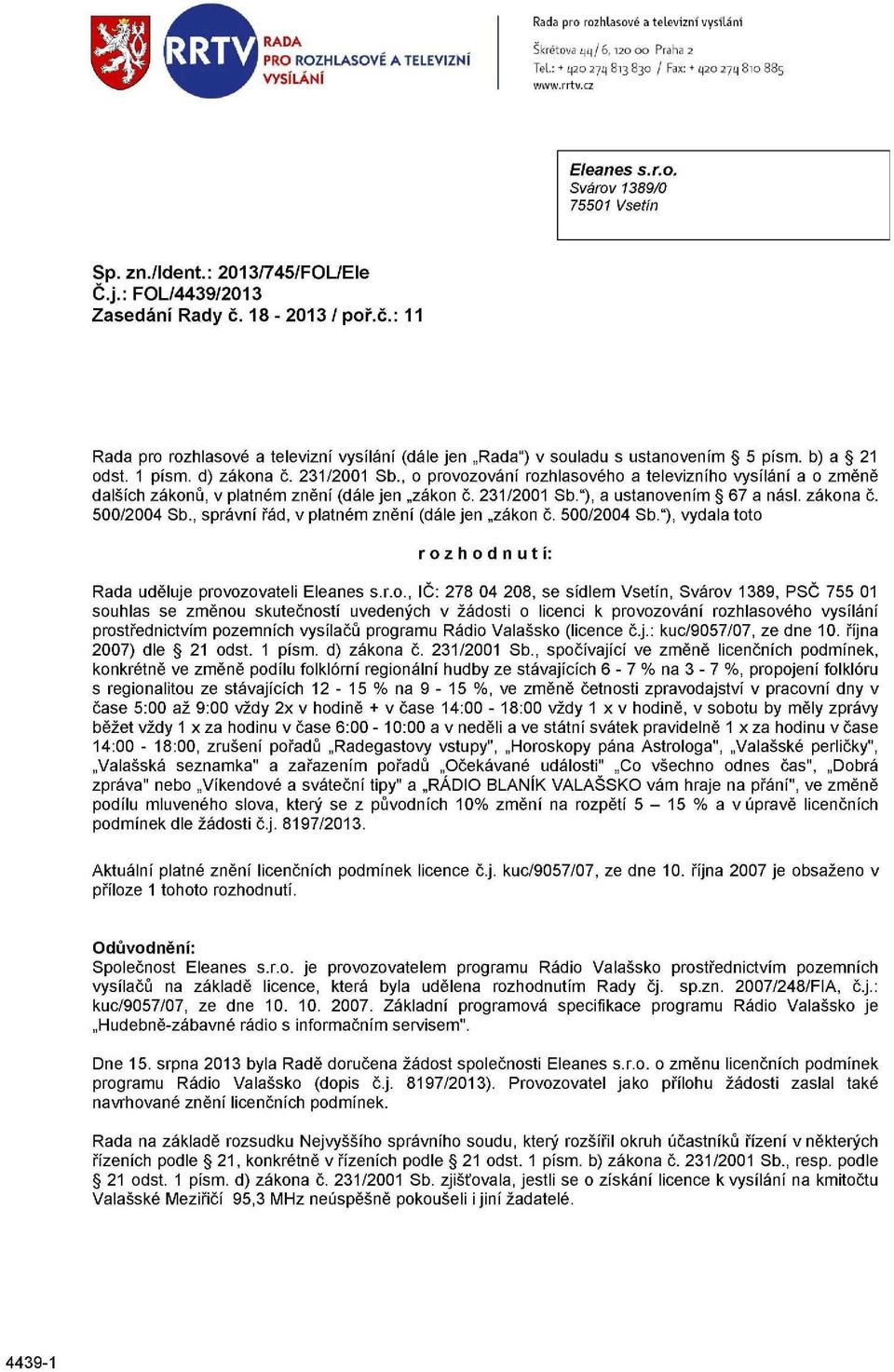 d) zákona č. 231/2001 Sb., o provozování rozhlasového a televizního vysílání a o změně dalších zákonů, v platném znění (dále jen zákon č. 231/2001 Sb."), a ustanovením 67 a násl. zákona č. 500/2004 Sb.