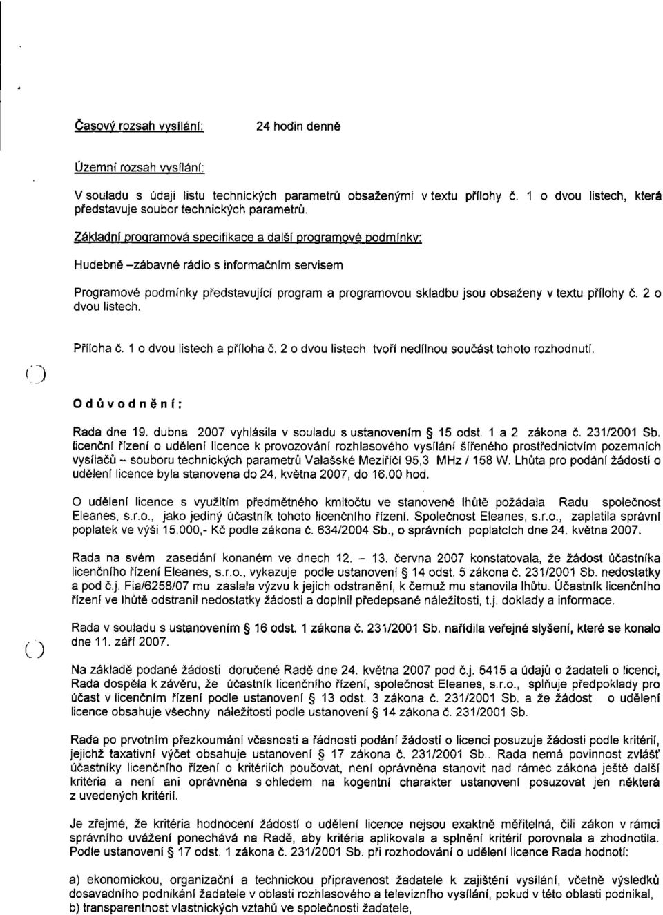 Základní programová specifikace a další programové podmínky: Hudebně -zábavné rádio s informačním servisem Programové podmínky představující program a programovou skladbu jsou obsaženy v textu