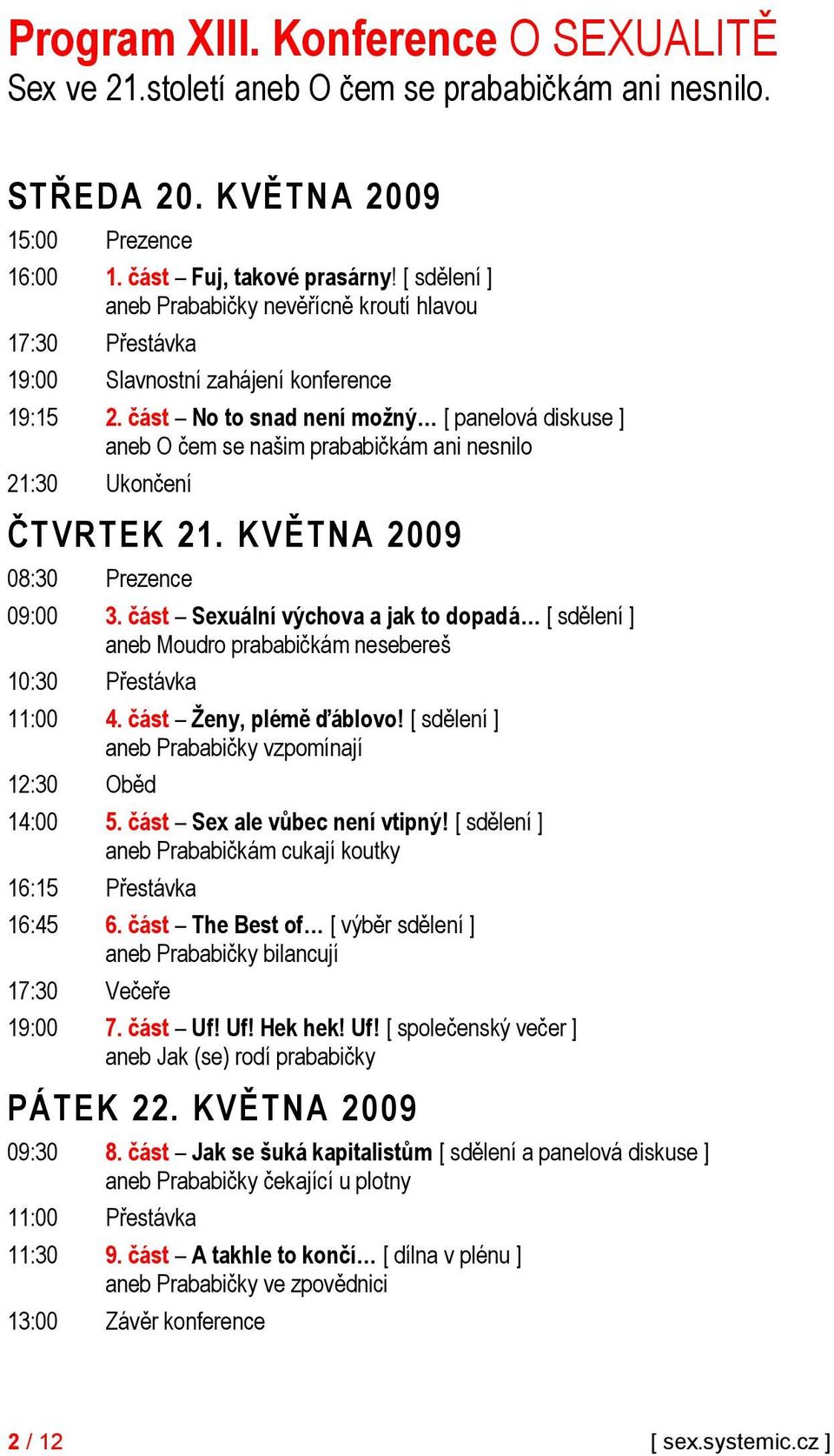 část No to snad není moţný [ panelová diskuse ] aneb O čem se našim prababičkám ani nesnilo 21:30 Ukončení ČTVRTEK 21. KVĚTNA 2009 08:30 Prezence 09:00 3.